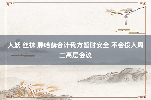 人妖 丝袜 滕哈赫合计我方暂时安全 不会投入周二高层会议